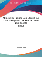 Memorabila Tigurina Oder Chronik Der Denkwurdigkeiten Des Kantons Zurich 1840 Bis 1850 (1853)