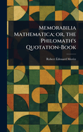 Memorabilia Mathematica; or, the Philomath's Quotation-Book