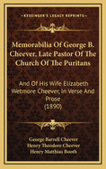 Memorabilia of George B. Cheever, Late Pastor of the Church of the Puritans: And of His Wife Elizabeth Wetmore Cheever, in Verse and Prose (1890)