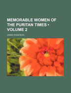 Memorable Women of the Puritan Times; Volume 2