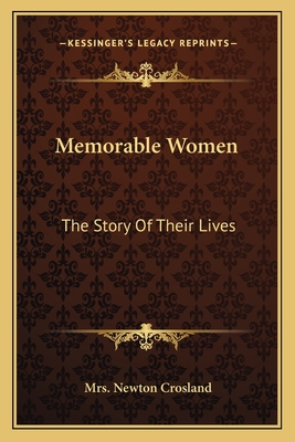 Memorable Women: The Story Of Their Lives - Crosland, Newton, Mrs.