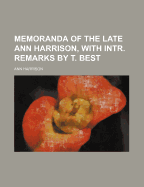 Memoranda of the Late Ann Harrison, with Intr. Remarks by T. Best