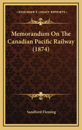Memorandum on the Canadian Pacific Railway (1874)