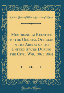 Memorandum Relative to the General Officers in the Armies of the United States During the Civil War, 1861 1865 (Classic Reprint)