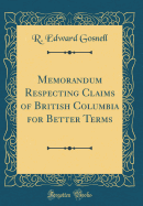 Memorandum Respecting Claims of British Columbia for Better Terms (Classic Reprint)