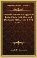 Memoria Intorno AI Viaggiatori Italiani Nelle Indie Orientali Dal Secolo XIII a Tutto Il XVI (1867)