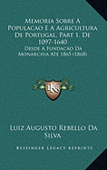 Memoria Sobre A Populacao E A Agricultura De Portugal, Part 1, De 1097-1640: Desde A Fundacao Da Monarchia Ate 1865 (1868) - Da Silva, Luiz Augusto Rebello