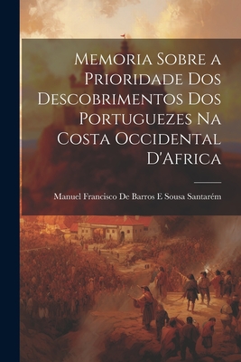 Memoria Sobre a Prioridade Dos Descobrimentos Dos Portuguezes Na Costa Occidental D'Africa - Manuel Francisco de Barros E Sousa Sa (Creator)