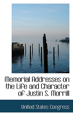 Memorial Addresses on the Life and Character of Justin S. Morrill - Congress, United States, Professor