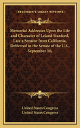 Memorial Addresses Upon the Life and Character of Leland Stanford, Late a Senator from California, Delivered in the Senate of the U.S., September 16, 1893