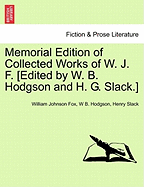 Memorial Edition of Collected Works of W. J. F. [Edited by W. B. Hodgson and H. G. Slack.] - Fox, William Johnson, and Hodgson, W B, and Slack, Henry