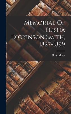 Memorial Of Elisha Dickinson Smith, 1827-1899 - Miner, H A