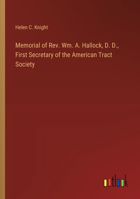 Memorial of Rev. Wm. A. Hallock, D. D., First Secretary of the American Tract Society - Knight, Helen C