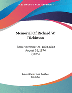 Memorial of Richard W. Dickinson: Born November 21, 1804, Died August 16, 1874 (1875)