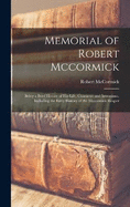 Memorial of Robert Mccormick: Being a Brief History of His Life, Character and Inventions, Including the Early History of the Mccormick Reaper