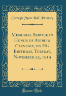 Memorial Service in Honor of Andrew Carnegie, on His Birthday, Tuesday, November 25, 1919 (Classic Reprint)