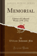 Memorial, Vol. 10: Edition of Collected Works of W. J Fox (Classic Reprint)