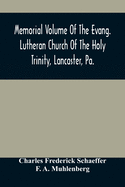 Memorial Volume Of The Evang. Lutheran Church Of The Holy Trinity, Lancaster, Pa.: Discourses Delivered On The Occasion Of The Centenary Jubilee