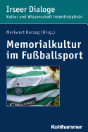 Memorialkultur Im Fussballsport: Medien, Rituale Und Praktiken Des Erinnerns, Gedenkens Und Vergessens