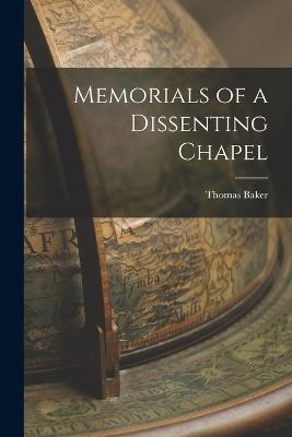 Memorials of a Dissenting Chapel - Baker, Thomas