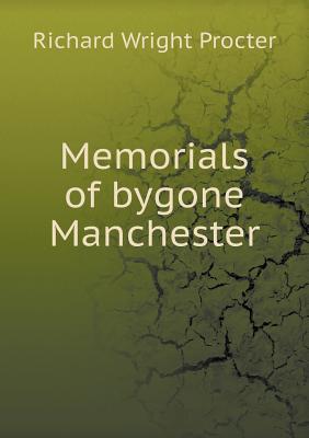 Memorials of Bygone Manchester - Procter, Richard Wright