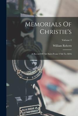 Memorials Of Christie's: A Record Of Art Sales From 1766 To 1896; Volume 2 - Roberts, William