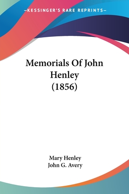 Memorials Of John Henley (1856) - Henley, Mary, and Avery, John G (Editor)