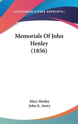 Memorials Of John Henley (1856) - Henley, Mary, and Avery, John G (Editor)