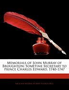 Memorials of John Murray of Broughton: Sometime Secretary to Prince Charles Edward, 1740-1747