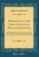 Memorials of the Descendants of William Shattuck: The Progenitor of the Families in America That Have Borne His Name; Including an Introduction, and an Appendix Containing Collateral Information (Classic Reprint)