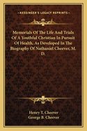 Memorials Of The Life And Trials Of A Youthful Christian In Pursuit Of Health, As Developed In The Biography Of Nathaniel Cheever, M. D.