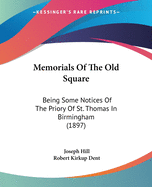 Memorials Of The Old Square: Being Some Notices Of The Priory Of St. Thomas In Birmingham (1897)