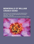 Memorials of William Cranch Bond: Director of the Harvard College Observatory 1840 1859 and of His Son George Philips Bond, Director of the Harvard College Observatory 1859 1865 (Classic Reprint)