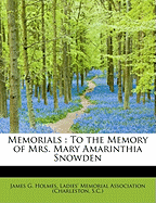 Memorials: To the Memory of Mrs. Mary Amarinthia Snowden - Holmes, James G, and Ladies' Memorial Association (Charleston (Creator)