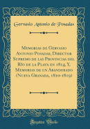 Memorias de Gervasio Antonio Posadas, Director Supremo de Las Provincias del R?o de la Plata En 1814, Y, Memorias de Un Abanderado (Nueva Granada, 1810-1819) (Classic Reprint)