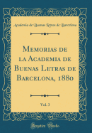 Memorias de la Academia de Buenas Letras de Barcelona, 1880, Vol. 3 (Classic Reprint)