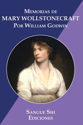 Memorias de Mary Wollstonecraft: Autora de Vindicacin de los Derechos de la Mujer - Shi, Sangue, and Godwin, William