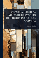 Memorias Sobre As Minas De Carv?o Do Districtos Do Porto E Coimbra