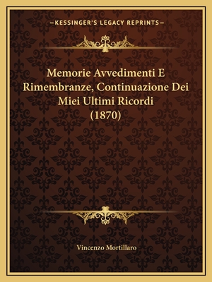 Memorie Avvedimenti E Rimembranze, Continuazione Dei Miei Ultimi Ricordi (1870) - Mortillaro, Vincenzo