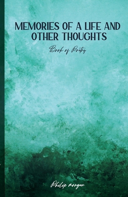 Memories of a Life and Other Thoughts: A Collection of Poems - Morgan, Philip