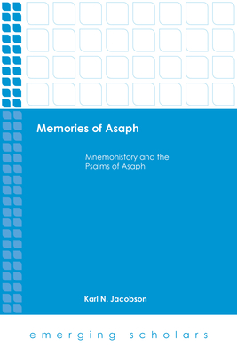 Memories of Asaph: Mnemohistory and the Psalms of Asaph - Jacobson, Karl N.