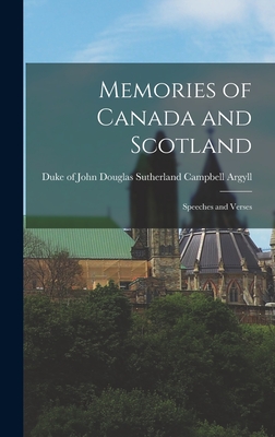 Memories of Canada and Scotland [microform]: Speeches and Verses - Argyll, John Douglas Sutherland Campb (Creator)