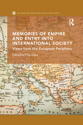 Memories of Empire and Entry into International Society: Views from the European periphery - Ejdus, Filip (Editor)