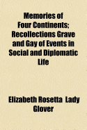 Memories of Four Continents: Recollections Grave and Gay of Events in Social and Diplomatic Life (Classic Reprint)