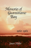 Memories of Guantanamo Bay, 1960-1962: A Personal Account - Miller, Janet Pauline