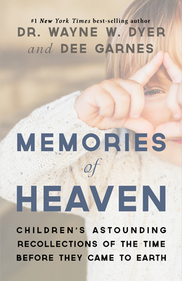 Memories of Heaven: Children's Astounding Recollections of the Time Before They Came to Earth - Dyer, Wayne W, Dr., and Garnes, Dee