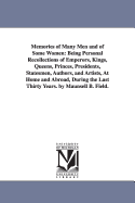 Memories of Many Men and of Some Women: Being Personal Recollections of Emperors, Kings, Queens, Princes, Presidents, Statesmen, Authors, and Artists, At Home and Abroad, During the Last Thirty Years. by Maunsell B. Field.