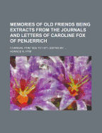 Memories of Old Friends Being Extracts from the Journals and Letters of Caroline Fox of Penjerrich: Cornwal POM 1835 to 1871, Edited by - Pym, Horace N