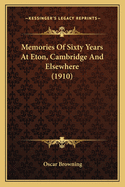Memories Of Sixty Years At Eton, Cambridge And Elsewhere (1910)