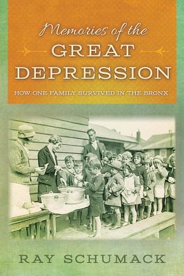 Memories of the Great Depression: How One Family Survived In the Bronx - Schumack, Ray